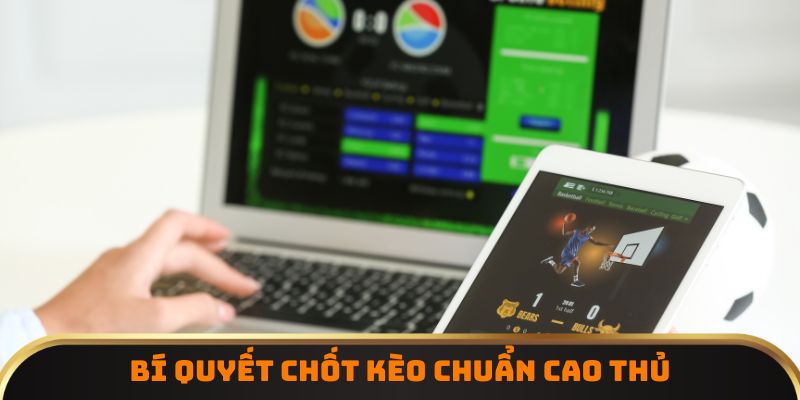 Bí quyết chốt kèo chuẩn cao thủ