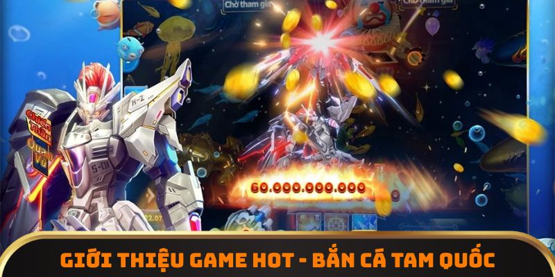 Giới thiệu game hot - Bắn cá tam quốc