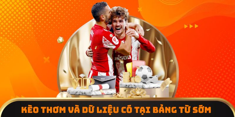 Kèo thơm và dữ liệu có tại bảng từ sớm