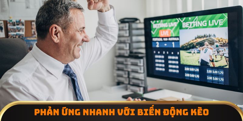 Phản ứng nhanh với biến động kèo