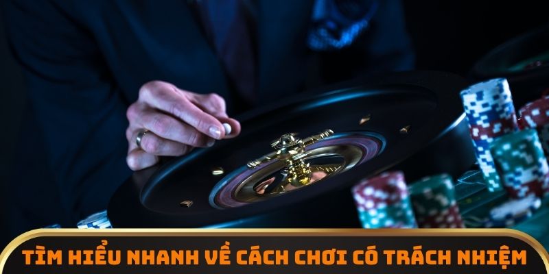 Tìm hiểu nhanh về cách chơi có trách nhiệm