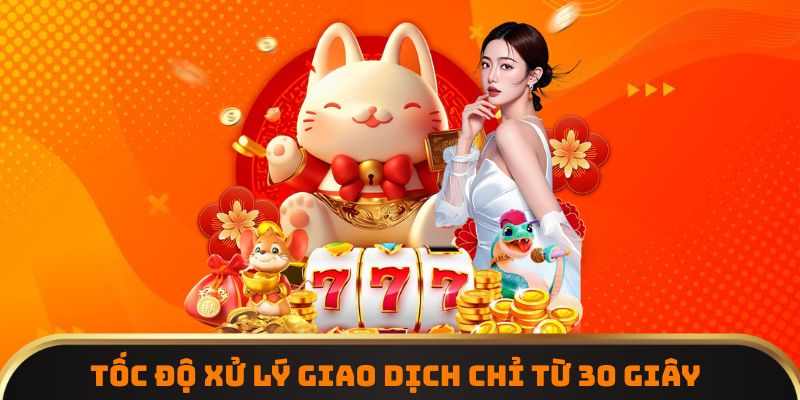 Tốc độ xử lý giao dịch chỉ từ 30 giây