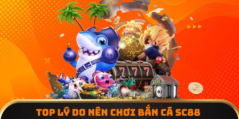 Top lý do nên chơi bắn cá SC88