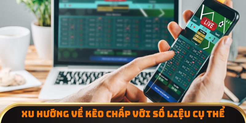 Xu hướng về kèo chấp với số liệu cụ thể